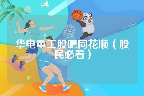 华电重工股吧同花顺（股民必看）-第2张图片-www.211178.com_果博福布斯